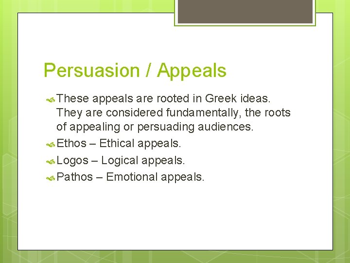 Persuasion / Appeals These appeals are rooted in Greek ideas. They are considered fundamentally,