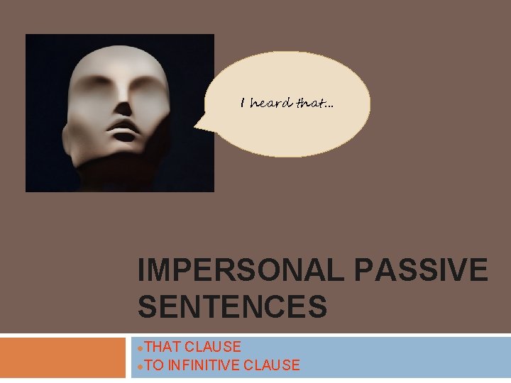 I heard that… IMPERSONAL PASSIVE SENTENCES THAT CLAUSE l. TO INFINITIVE CLAUSE l 