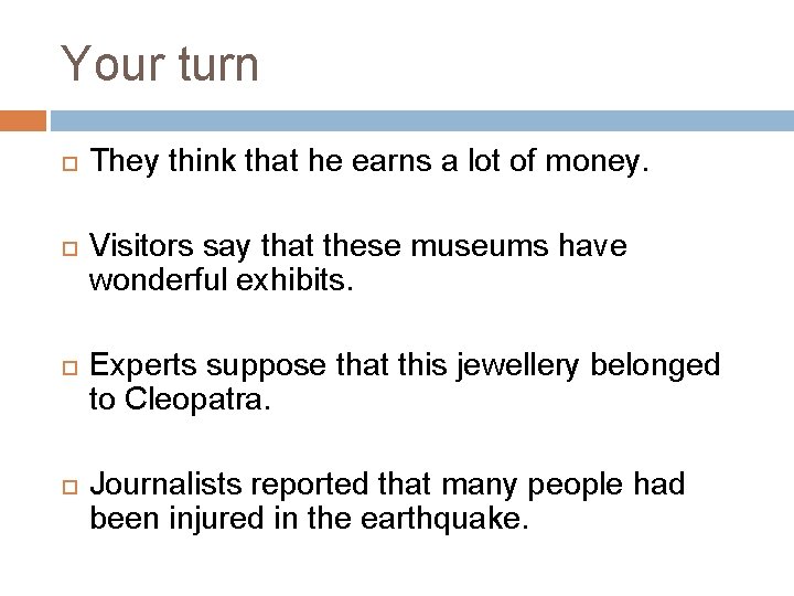 Your turn They think that he earns a lot of money. Visitors say that