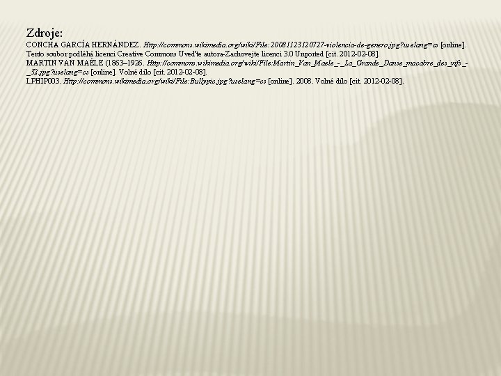 Zdroje: CONCHA GARCÍA HERNÁNDEZ. Http: //commons. wikimedia. org/wiki/File: 20081123120727 -violencia-de-genero. jpg? uselang=cs [online]. Tento