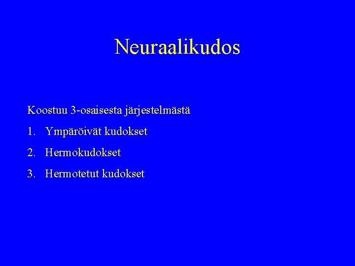 Neuraalikudos Koostuu 3 -osaisesta järjestelmästä 1. Ympäröivät kudokset 2. Hermokudokset 3. Hermotetut kudokset 