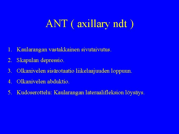 ANT ( axillary ndt ) 1. Kaularangan vastakkainen sivutaivutus. 2. Skapulan depressio. 3. Olkanivelen