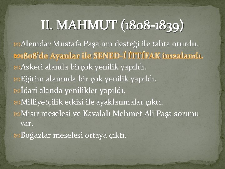 II. MAHMUT (1808 -1839) Alemdar Mustafa Paşa’nın desteği ile tahta oturdu. 1808’de Ayanlar ile