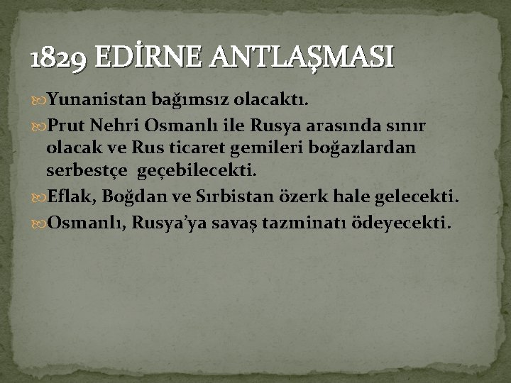 1829 EDİRNE ANTLAŞMASI Yunanistan bağımsız olacaktı. Prut Nehri Osmanlı ile Rusya arasında sınır olacak