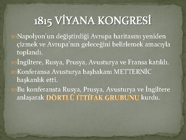 1815 VİYANA KONGRESİ Napolyon’un değiştirdiği Avrupa haritasını yeniden çizmek ve Avrupa’nın geleceğini belirlemek amacıyla