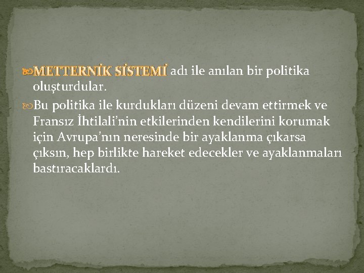  METTERNİK SİSTEMİ adı ile anılan bir politika oluşturdular. Bu politika ile kurdukları düzeni