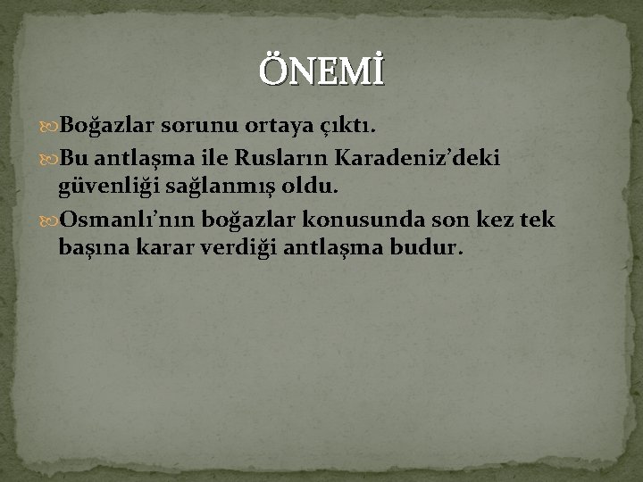 ÖNEMİ Boğazlar sorunu ortaya çıktı. Bu antlaşma ile Rusların Karadeniz’deki güvenliği sağlanmış oldu. Osmanlı’nın