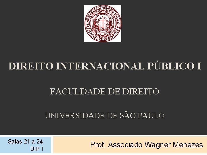 DIREITO INTERNACIONAL PÚBLICO I FACULDADE DE DIREITO UNIVERSIDADE DE SÃO PAULO Salas 21 a