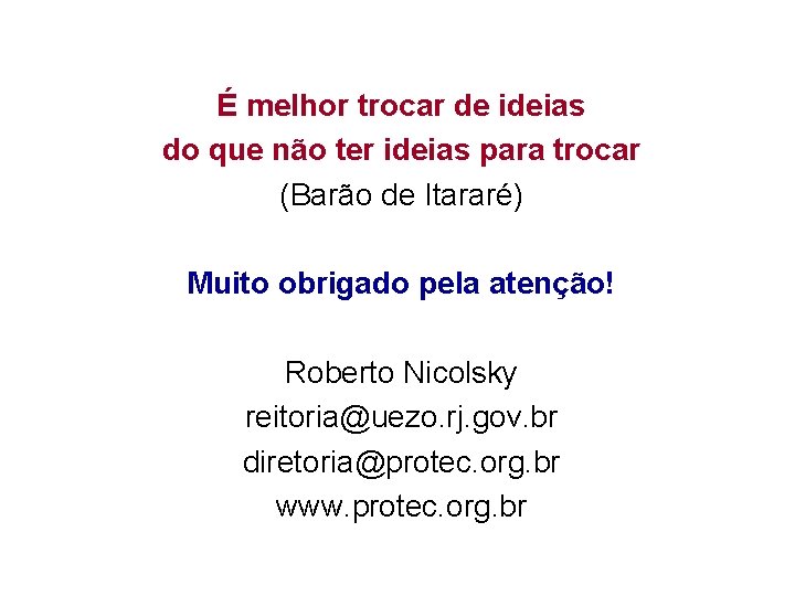 É melhor trocar de ideias do que não ter ideias para trocar (Barão de