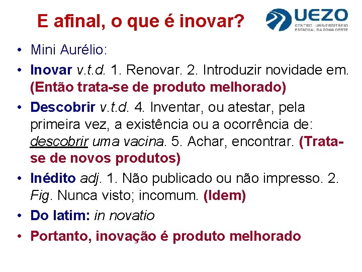 E afinal, o que é inovar? • Mini Aurélio: • Inovar v. t. d.