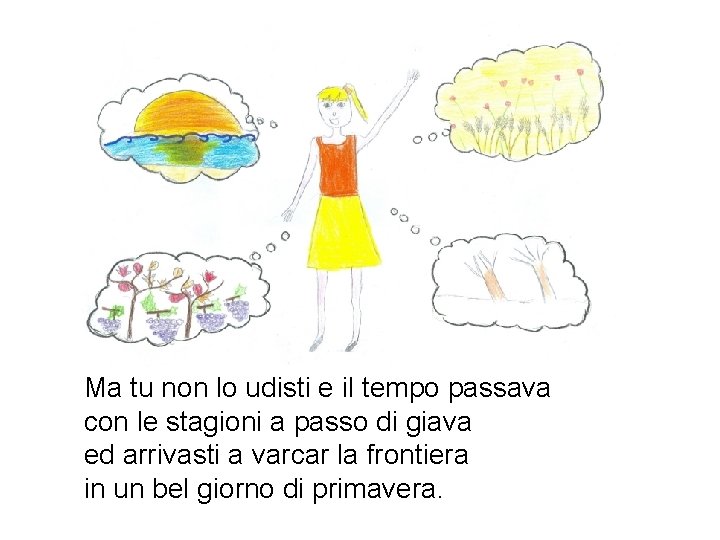 Ma tu non lo udisti e il tempo passava con le stagioni a passo Ma tu non lo udisti e il tempo passava con le stagioni a passo