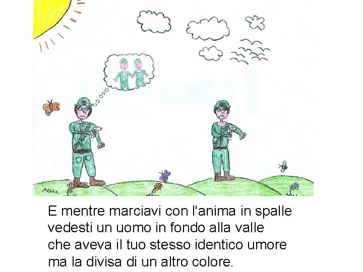 E mentre marciavi con l'anima in spalle vedesti un uomo in fondo alla valle E mentre marciavi con l'anima in spalle vedesti un uomo in fondo alla valle