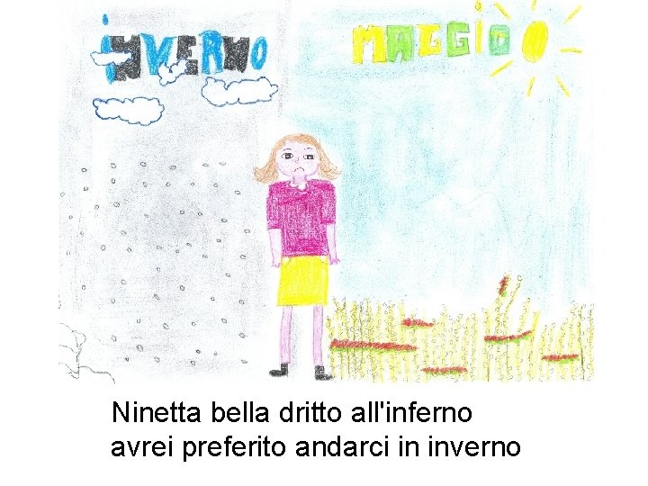 Ninetta bella dritto all'inferno avrei preferito andarci in inverno Ninetta bella dritto all'inferno avrei preferito andarci in inverno