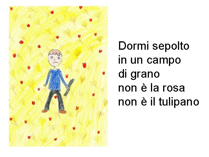 Dormi sepolto in un campo di grano non è la rosa non è il Dormi sepolto in un campo di grano non è la rosa non è il