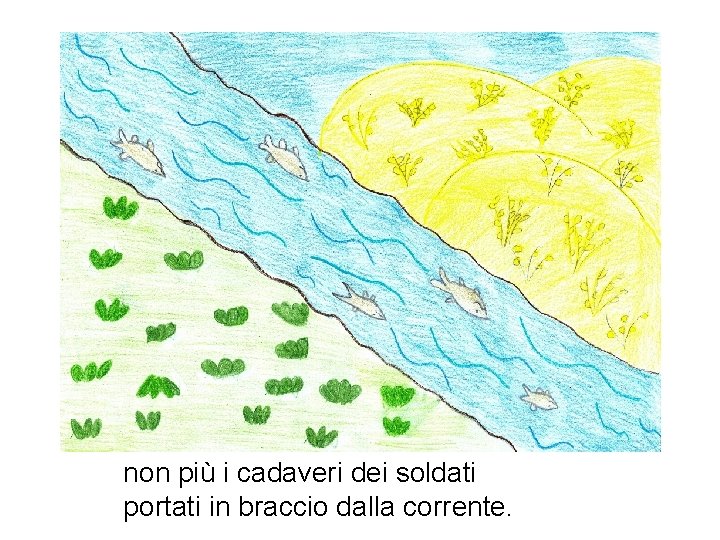 non più i cadaveri dei soldati portati in braccio dalla corrente. non più i cadaveri dei soldati portati in braccio dalla corrente.