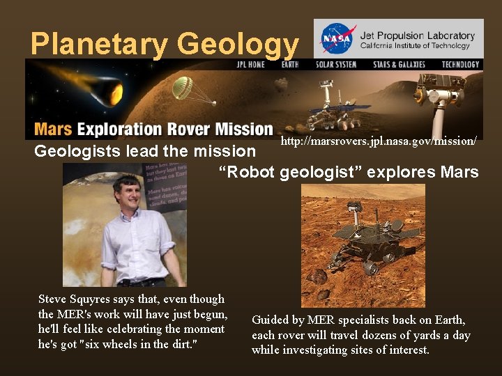 Planetary Geology http: //marsrovers. jpl. nasa. gov/mission/ Geologists lead the mission “Robot geologist” explores