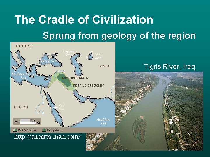 The Cradle of Civilization Sprung from geology of the region Tigris River, Iraq http: