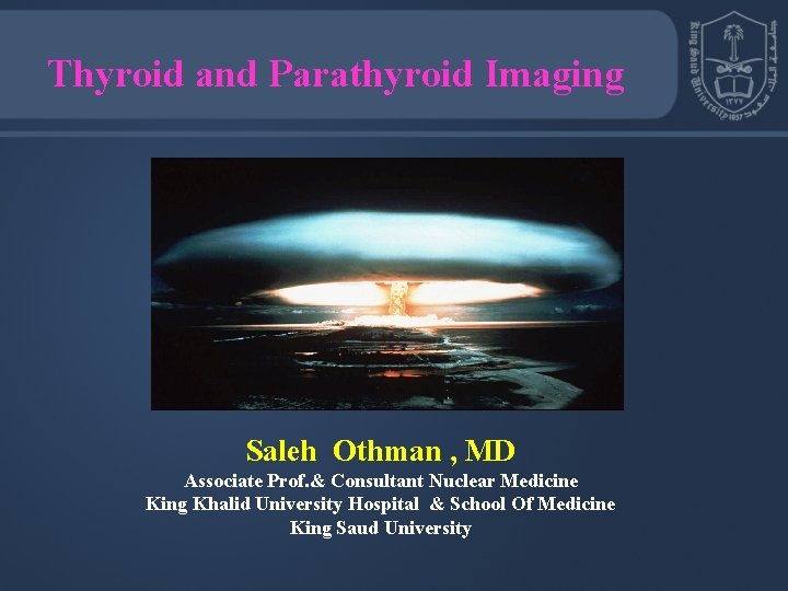 Thyroid and Parathyroid Imaging Saleh Othman , MD Associate Prof. & Consultant Nuclear Medicine