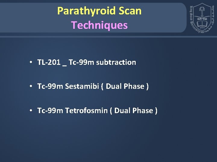 Parathyroid Scan Techniques • TL-201 _ Tc-99 m subtraction • Tc-99 m Sestamibi (