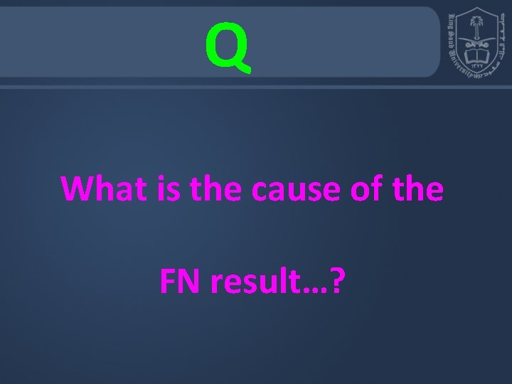 Q What is the cause of the FN result…? 