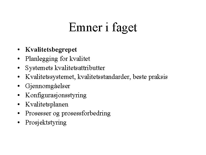 Emner i faget • • • Kvalitetsbegrepet Planlegging for kvalitet Systemets kvalitetsattributter Kvalitetssystemet, kvalitetsstandarder,