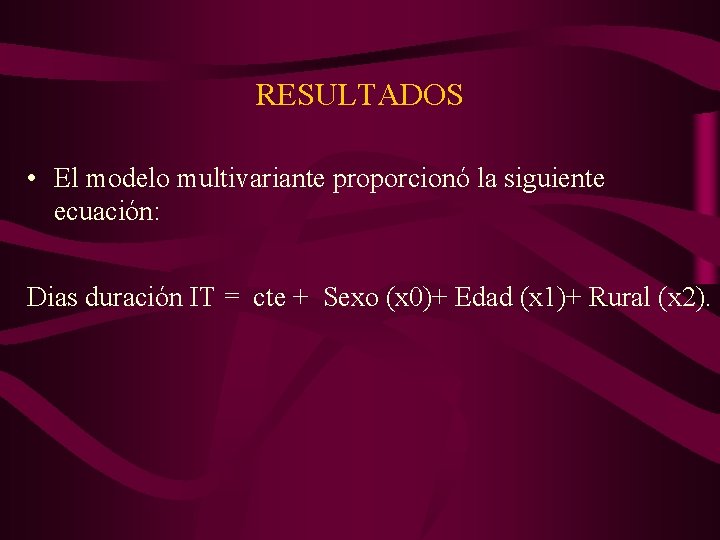 RESULTADOS • El modelo multivariante proporcionó la siguiente ecuación: Dias duración IT = cte