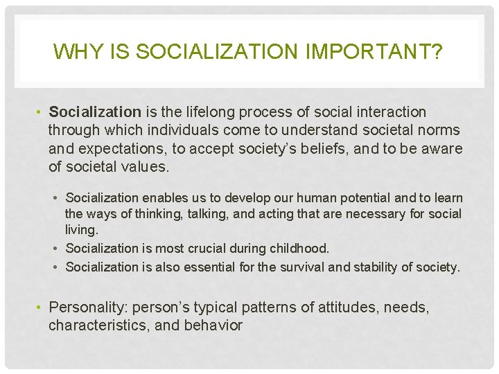 WHY IS SOCIALIZATION IMPORTANT? • Socialization is the lifelong process of social interaction through