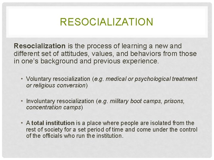 RESOCIALIZATION Resocialization is the process of learning a new and different set of attitudes,