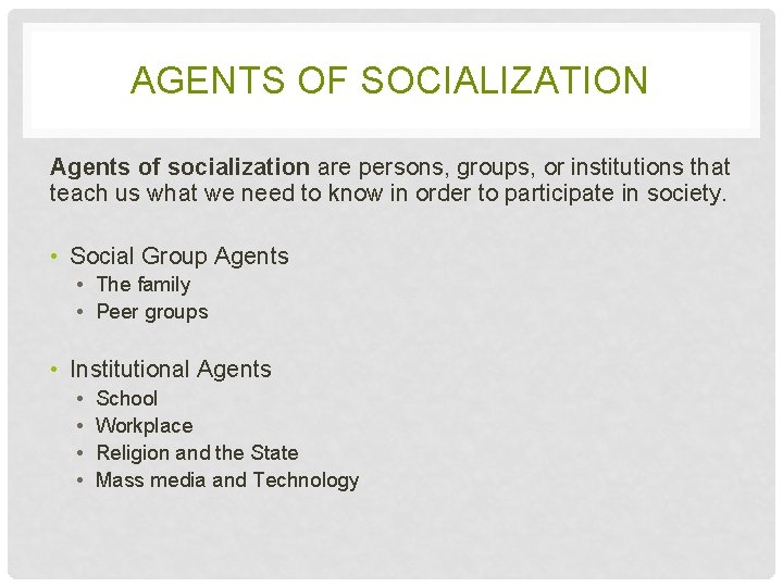 AGENTS OF SOCIALIZATION Agents of socialization are persons, groups, or institutions that teach us