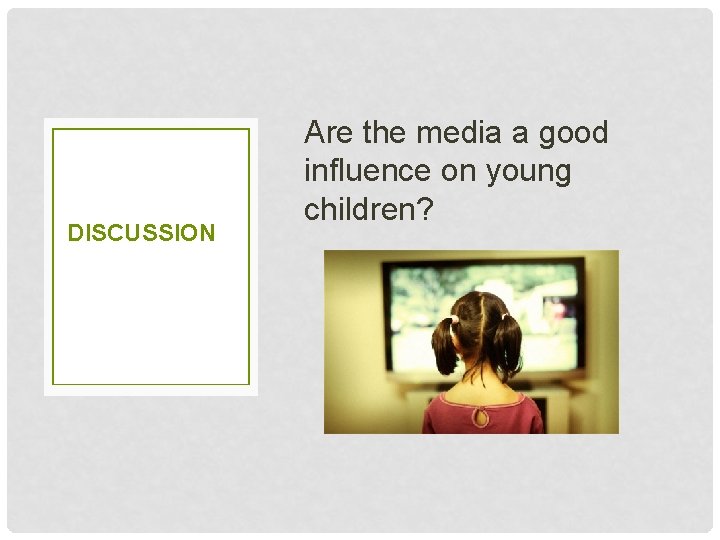 DISCUSSION Are the media a good influence on young children? 