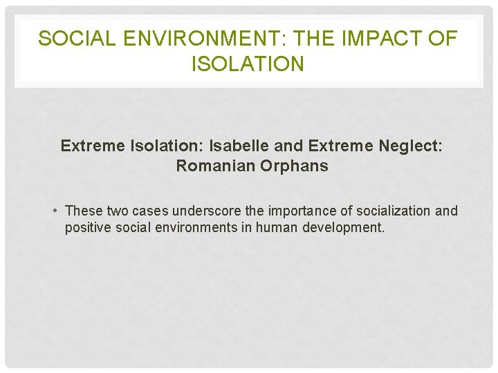 SOCIAL ENVIRONMENT: THE IMPACT OF ISOLATION Extreme Isolation: Isabelle and Extreme Neglect: Romanian Orphans