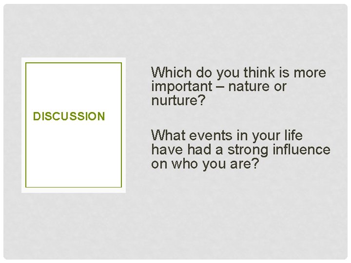 Which do you think is more important – nature or nurture? DISCUSSION What events