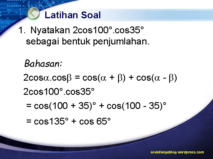 Latihan Soal 1. Nyatakan 2 cos 100°. cos 35° sebagai bentuk penjumlahan. Bahasan: 2