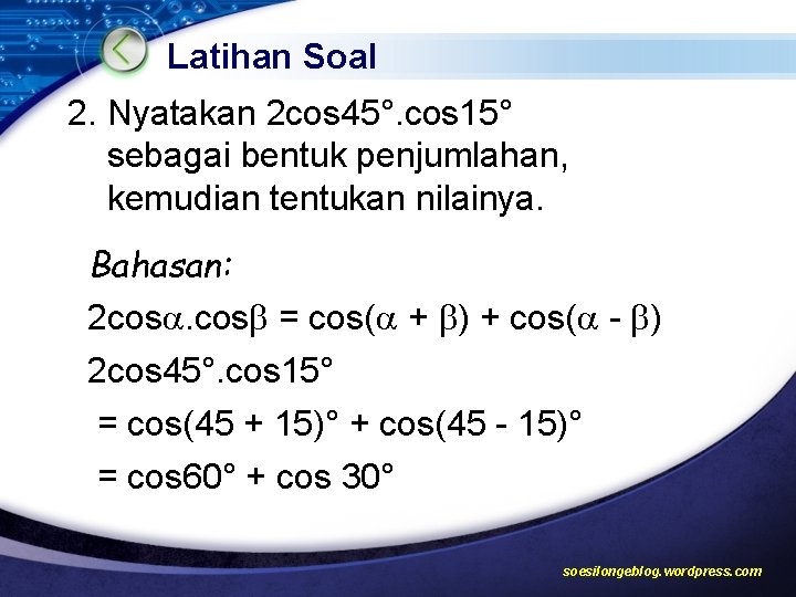 Latihan Soal 2. Nyatakan 2 cos 45°. cos 15° sebagai bentuk penjumlahan, kemudian tentukan