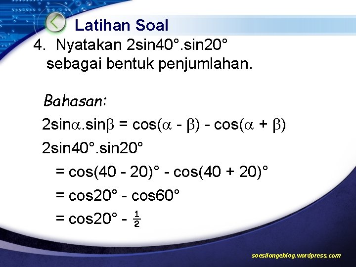 Latihan Soal 4. Nyatakan 2 sin 40°. sin 20° sebagai bentuk penjumlahan. Bahasan: 2