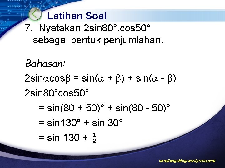 Latihan Soal 7. Nyatakan 2 sin 80°. cos 50° sebagai bentuk penjumlahan. Bahasan: 2