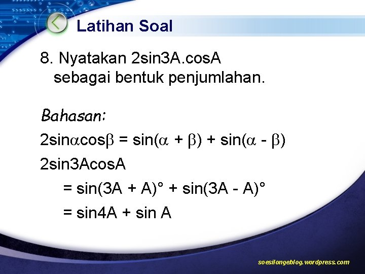 Latihan Soal 8. Nyatakan 2 sin 3 A. cos. A sebagai bentuk penjumlahan. Bahasan: