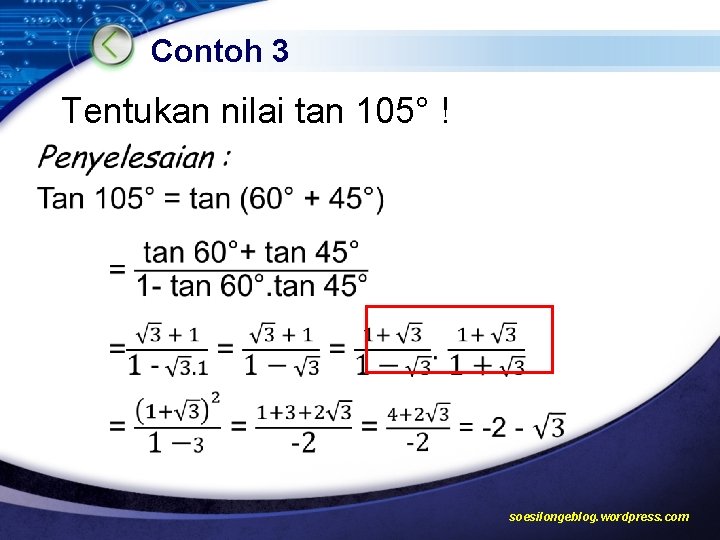 Contoh 3 Tentukan nilai tan 105° ! soesilongeblog. wordpress. com 