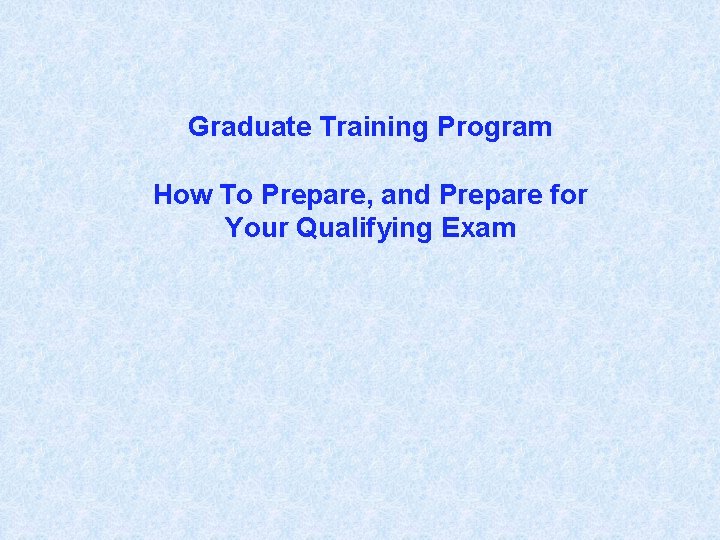 Graduate Training Program How To Prepare, and Prepare for Your Qualifying Exam 