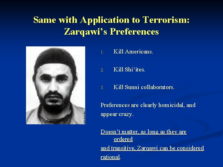 Same with Application to Terrorism: Zarqawi’s Preferences 1. Kill Americans. 2. Kill Shi’ites. 3.