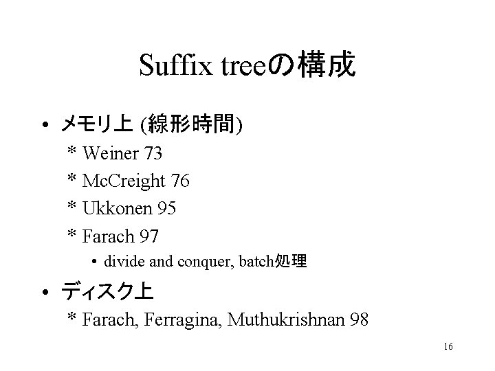 Suffix treeの構成 • メモリ上 (線形時間) * Weiner 73 * Mc. Creight 76 * Ukkonen