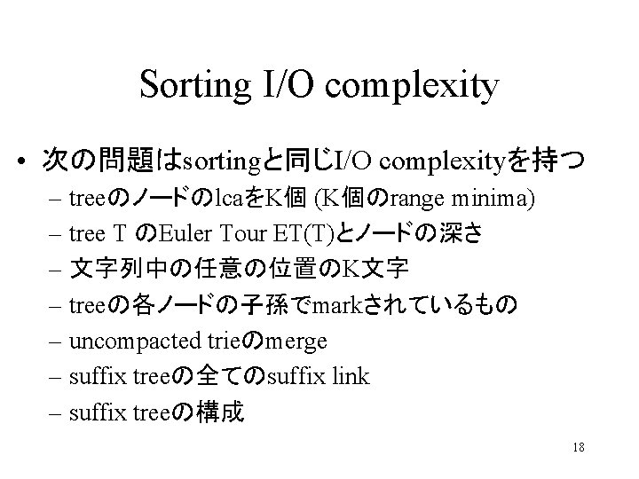 Sorting I/O complexity • 次の問題はsortingと同じI/O complexityを持つ – treeのノードのlcaをK個 (K個のrange minima) – tree T のEuler