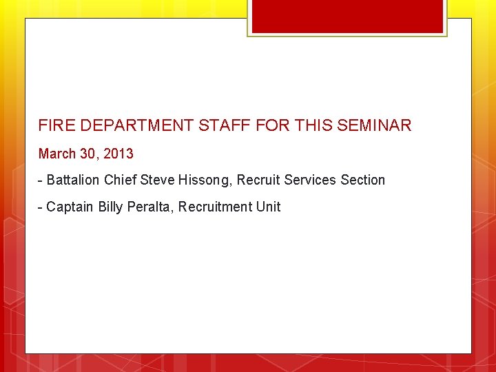 FIRE DEPARTMENT STAFF FOR THIS SEMINAR March 30, 2013 - Battalion Chief Steve Hissong,