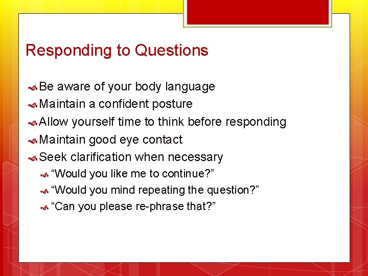 Responding to Questions Be aware of your body language Maintain a confident posture Allow