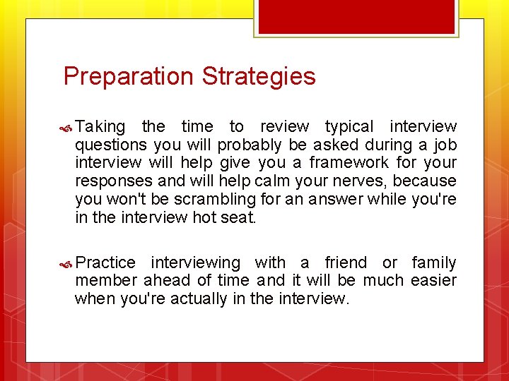Preparation Strategies Taking the time to review typical interview questions you will probably be