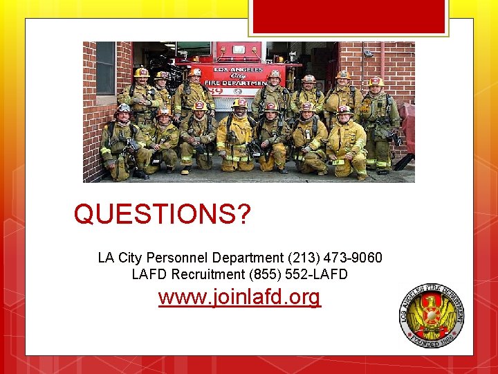 QUESTIONS? LA City Personnel Department (213) 473 -9060 LAFD Recruitment (855) 552 -LAFD www.