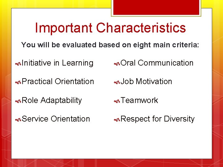 Important Characteristics You will be evaluated based on eight main criteria: Initiative in Learning
