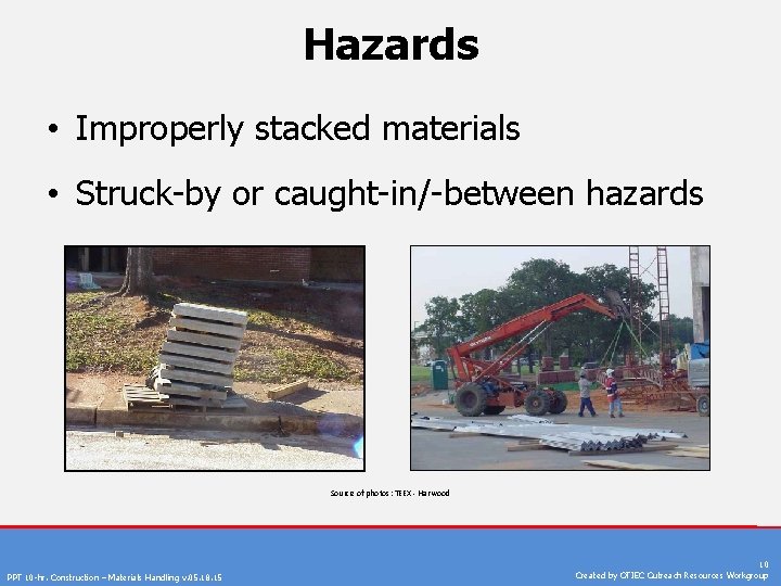 Hazards • Improperly stacked materials • Struck-by or caught-in/-between hazards Source of photos: TEEX