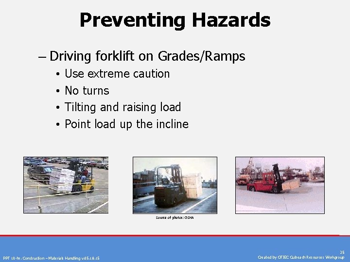 Preventing Hazards – Driving forklift on Grades/Ramps • • Use extreme caution No turns