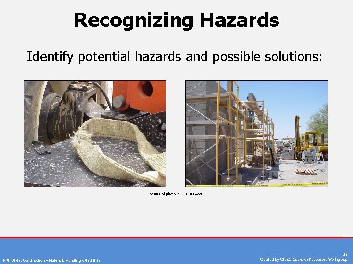 Recognizing Hazards Identify potential hazards and possible solutions: Source of photos : TEEX Harwood